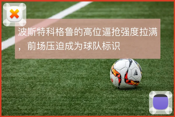 波斯特科格鲁的高位逼抢强度拉满,前场压迫成为球队标识