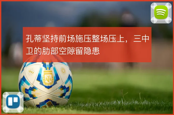 孔蒂坚持前场施压整场压上,三中卫的肋部空隙留隐患