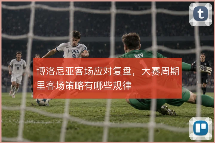 博洛尼亚客场应对复盘，大赛周期里客场策略有哪些规律