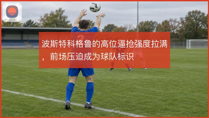 波斯特科格鲁的高位逼抢强度拉满,前场压迫成为球队标识