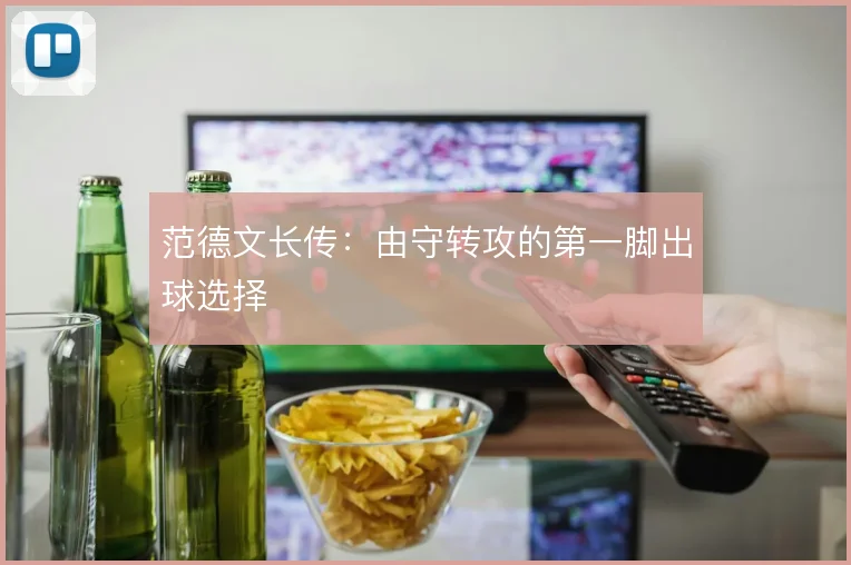 范德文长传：由守转攻的第一脚出球选择